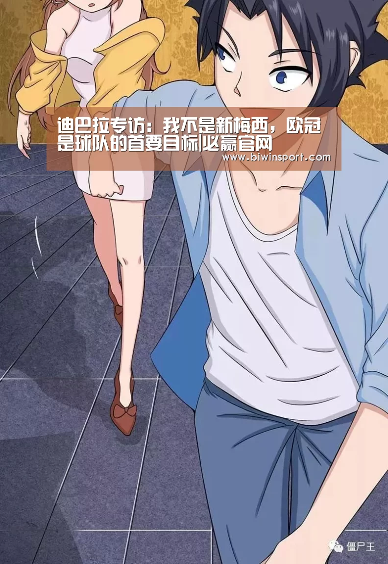 迪巴拉专访：我不是新梅西，欧冠是球队的首要目标|必赢官网