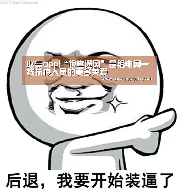 必赢app|“检查通风”是给电网一线抗疫人员的更多关爱(图2) 必赢网页版