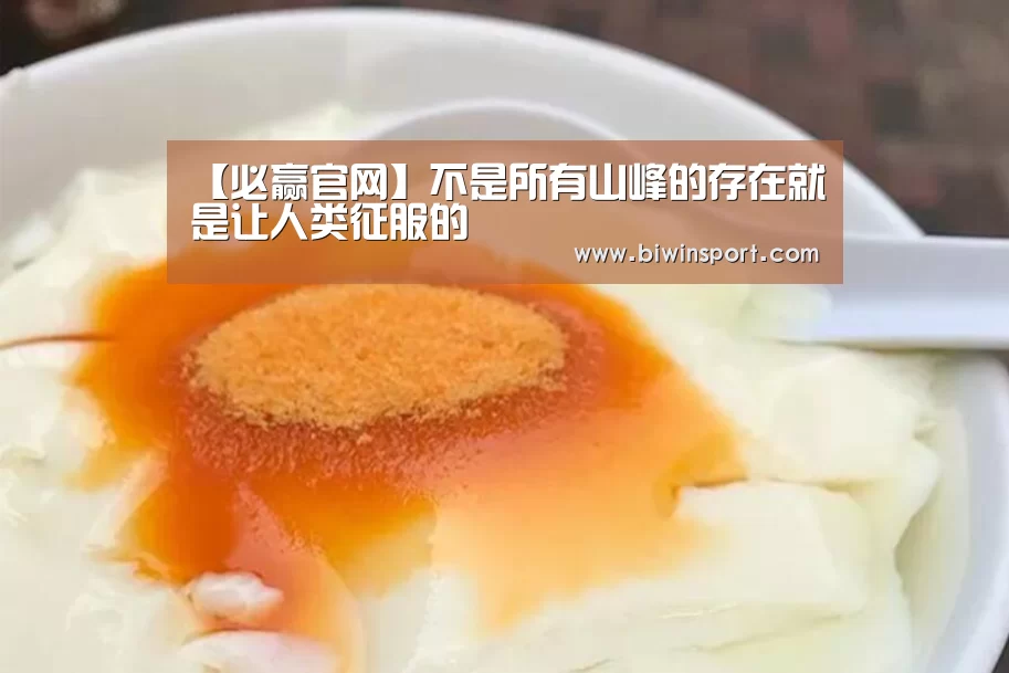 【必赢官网】不是所有山峰的存在就是让人类征服的