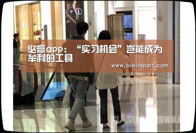 必赢app:“实习机会”岂能成为牟利的工具(图3) 必赢官网