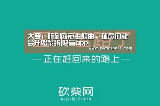 大罗:听到欧冠主题曲,球员们就会开始紧张|必赢app(图1) 必赢网页版